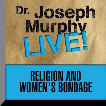 Religion and Women's Bondage: Dr. Joseph Murphy LIVE!