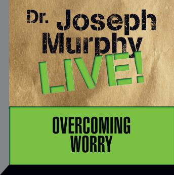 Overcoming Worry: Dr. Joseph Murphy LIVE!