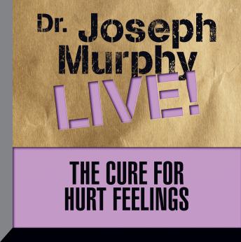The Cure for Hurt Feelings: Dr. Joseph Murphy LIVE!