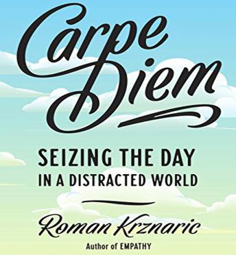 Carpe Diem: Seizing  the Day in a Distracted World