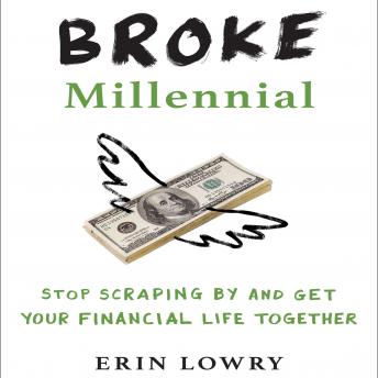 Listen Broke Millennial: Stop Scraping By and Get Your Financial Life Together By Erin Lowry Audiobook audiobook