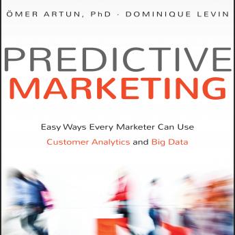Predictive Marketing: Easy Ways Every Marketer Can Use Customer Analytics and Big Data, Audio book by Dominique Levin, Omer Artun