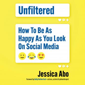 Unfiltered: How to Be as Happy as You Look on Social Media
