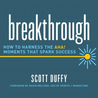 Breakthrough: How to Harness the Aha! Moments That Spark Success