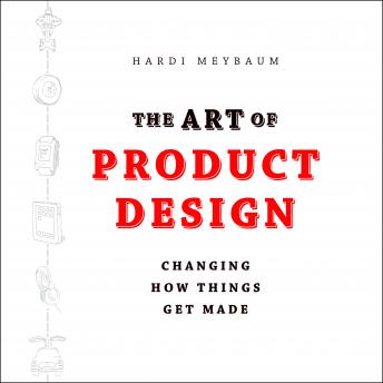 Download Art of Product Design: Changing How Things Get Made by Hardi Meybaum