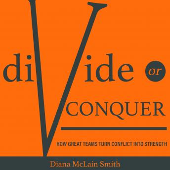 Divide or Conquer: How Great Teams Turn Conflict into Strength