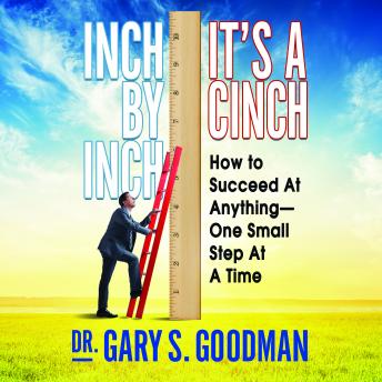 Inch by Inch It's a Cinch: How to Succeed at Anything--One Small Step at a Time
