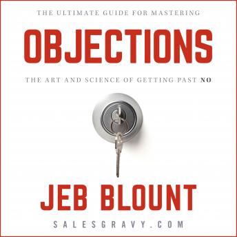 Objections: The Ultimate Guide for Mastering The Art and Science of Getting Past No