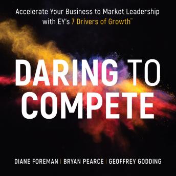 Daring to Compete: Accelerate your business to market leadership with EY's 7 Drivers of Growth, Audio book by Diane Foreman, Bryan Pearce, Geoffrey Godding