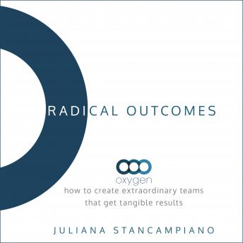 Radical Outcomes: How to Create Extraordinary Teams that Get Tangible Results