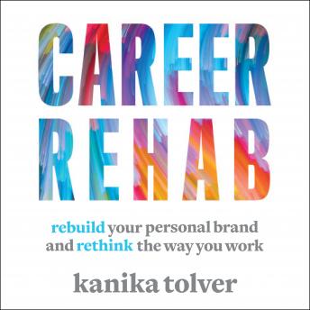 Career Rehab: Rebuild Your Personal Brand and Rethink the Way You Work