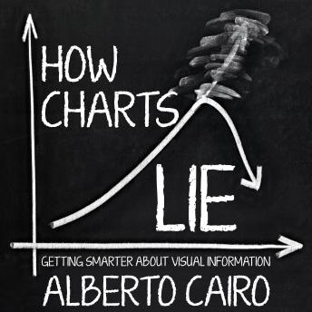 How Charts Lie: Getting Smarter about Visual Information, Alberto Cairo