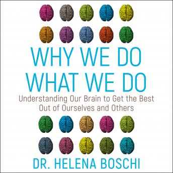 Download Why We Do What We Do: Understanding Our Brain to Get the Best Out of Ourselves and Others by Dr. Helena Boschi