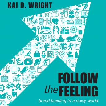 Follow the Feeling: Brand Building in a Noisy World