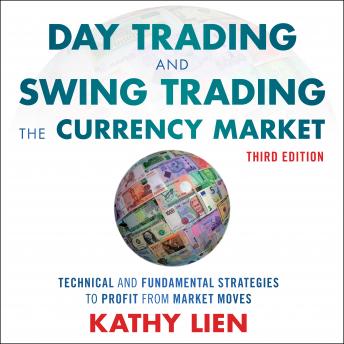 Day Trading and Swing Trading the Currency Market: Technical and Fundamental Strategies to Profit from Market Moves, 3rd Edition
