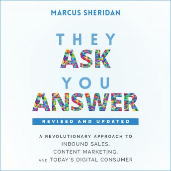 Listen They Ask, You Answer: A Revolutionary Approach to Inbound Sales, Content Marketing, and Today's Digital Consumer, Revised & Updated By Marcus Sheridan Audiobook audiobook