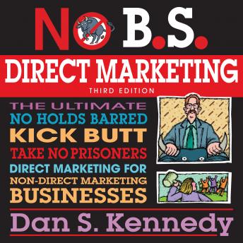 Download No B.S. Direct Marketing: The Ultimate No Holds Barred Kick Butt Take No Prisoners Direct Marketing for Non-Direct Marketing Businesses by Dan S. Kennedy