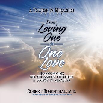 From Loving One to One Love: Transforming Relationships Through A Course in Miracles