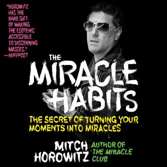 Miracle Habits: The Secret of Turning Your Moments into Miracles, Mitch Horowitz