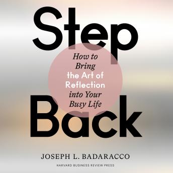 Download Step Back: How to Bring the Art of Reflection into Your Busy Life by Joseph L. Badaracco