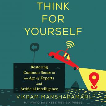 Think for Yourself: Restoring Common Sense in an Age of Experts and Artificial Intelligence