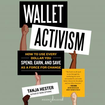 Wallet Activism: How to Use Every Dollar You Spend, Earn, and Save as a Force for Change, Audio book by Tanja Hester
