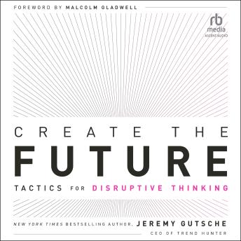 Create the Future: Tactics for Disruptive Thinking