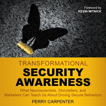 Transformational Security Awareness: What Neuroscientists, Storytellers, and Marketers Can Teach Us About Driving Secure Behaviors details