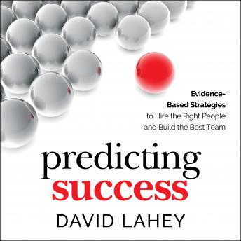 Predicting Success: Evidence-Based Strategies to Hire the Right People and Build the Best Team