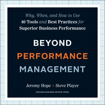 Beyond Performance Management: Why, When, and How to Use 40 Tools and Best Practices for Superior Business Performance