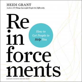 Reinforcements: How to Get People to Help You, Heidi Grant
