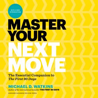 Master Your Next Move: The Essential Companion to 'The First 90 Days', Michael D. Watkins
