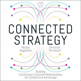 Connected Strategy: Building Continuous Customer Relationships for Competitive Advantage, Christian Terwiesch, Nicolaj Siggelkow