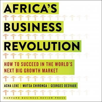 Africa's Business Revolution: How to Succeed in the World's Next Big Growth Market
