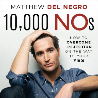 Download 10,000 Nos: How to Overcome Rejection on the Way to Your YES by Matthew Del Negro