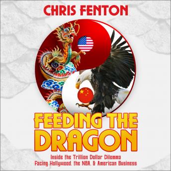 Listen Feeding the Dragon: Inside the Trillion Dollar Dilemma Facing Hollywood, the NBA, & American Business By Chris Fenton Audiobook audiobook