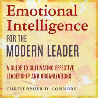 Emotional Intelligence for the Modern Leader: A Guide to Cultivating Effective Leadership and Organizations