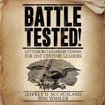 Battle Tested!: Gettysburg Leadership Lessons for 21st Century Leaders, Audio book by Jeffrey D. Mccausland, Tom Vossler