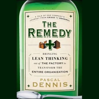 Remedy: Bringing Lean Thinking Out of the Factory to Transform the Entire Organization, Audio book by Pascal Dennis