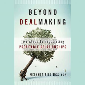 Beyond Dealmaking: Five Steps to Negotiating Profitable Relationships
