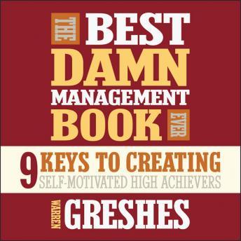 The Best Damn Management Book Ever: 9 Keys to Creating Self-Motivated High Achievers