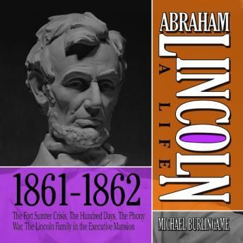 Listen Best Audiobooks North America Abraham Lincoln: A Life 1861-1862: The Fort Sumter Crisis, The Hundred Days, The Phony War, The Lincoln Family in the Executive Mansion by Michael Burlingame Free Audiobooks for iPhone North America free audiobooks and podcast