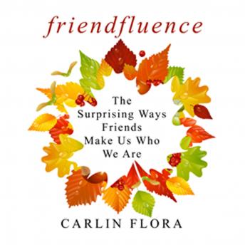 Friendfluence: The Surprising Ways Friends Make Us Who We Are