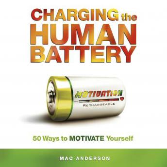 Charging the Human Battery: 50 Ways to MOTIVATE Yourself, Audio book by Mac Anderson