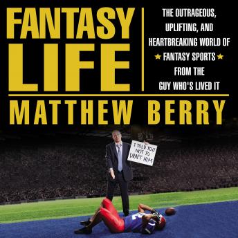 Download Fantasy Life: The Outrageous, Uplifting, and Heartbreaking World of Fantasy Sports from the Guy Who's Lived It by Matthew Berry