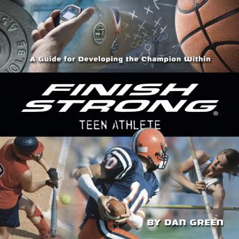 Finish Strong Teen Athlete: A Guide for Developing the Champion Within