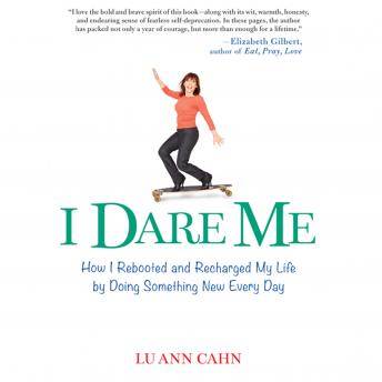 I Dare Me: How I Rebooted and Recharged My Life by Doing Something New Every Day