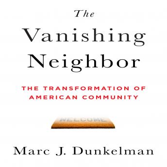 Vanishing Neighbor: The Transformation of American Community, Audio book by Marc J. Dunkelman