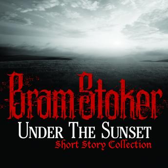 Under The Sunset Short Story Collection, Audio book by Bram Stoker