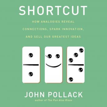 Download Shortcut: How Analogies Reveal Connections, Spark Innovation, and Sell Our Greatest Ideas by John Pollack
